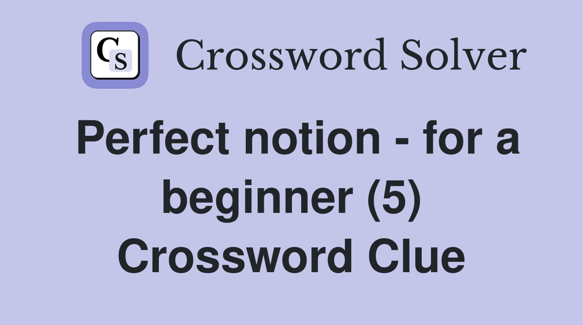 Perfect notion - for a beginner (5) Crossword Clue