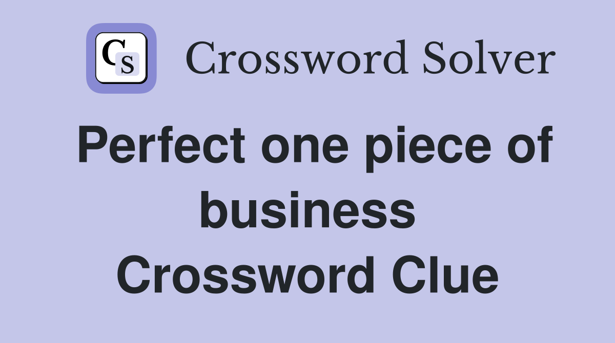 Perfect one piece of business Crossword Clue