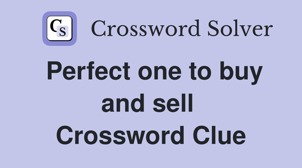 Perfect one to buy and sell  Crossword Clue