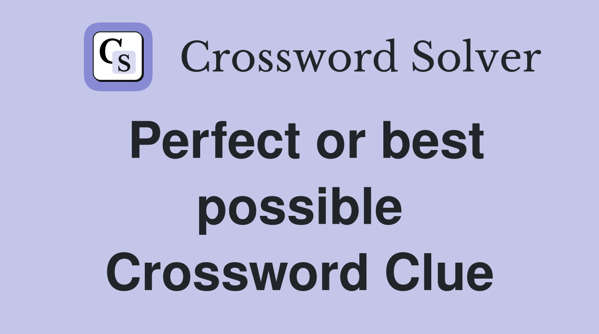 Perfect or best possible Crossword Clue
