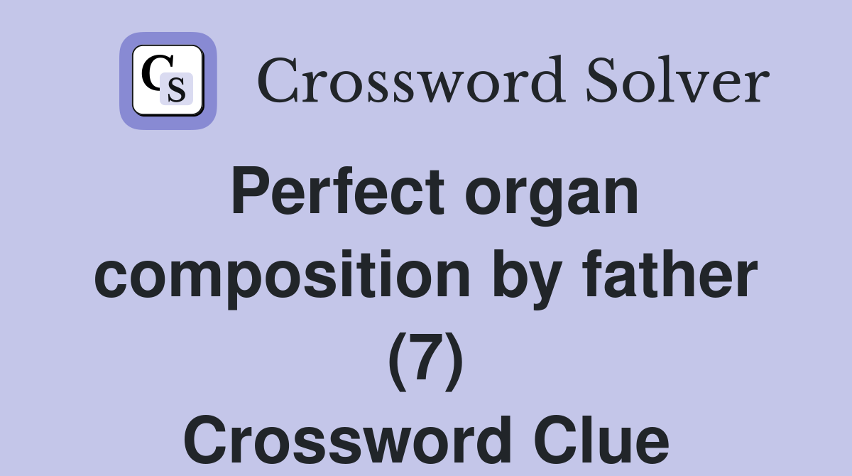 Perfect organ composition by father (7) Crossword Clue