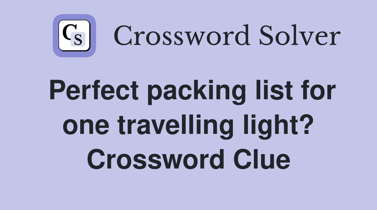 Perfect packing list for one travelling light? Crossword Clue