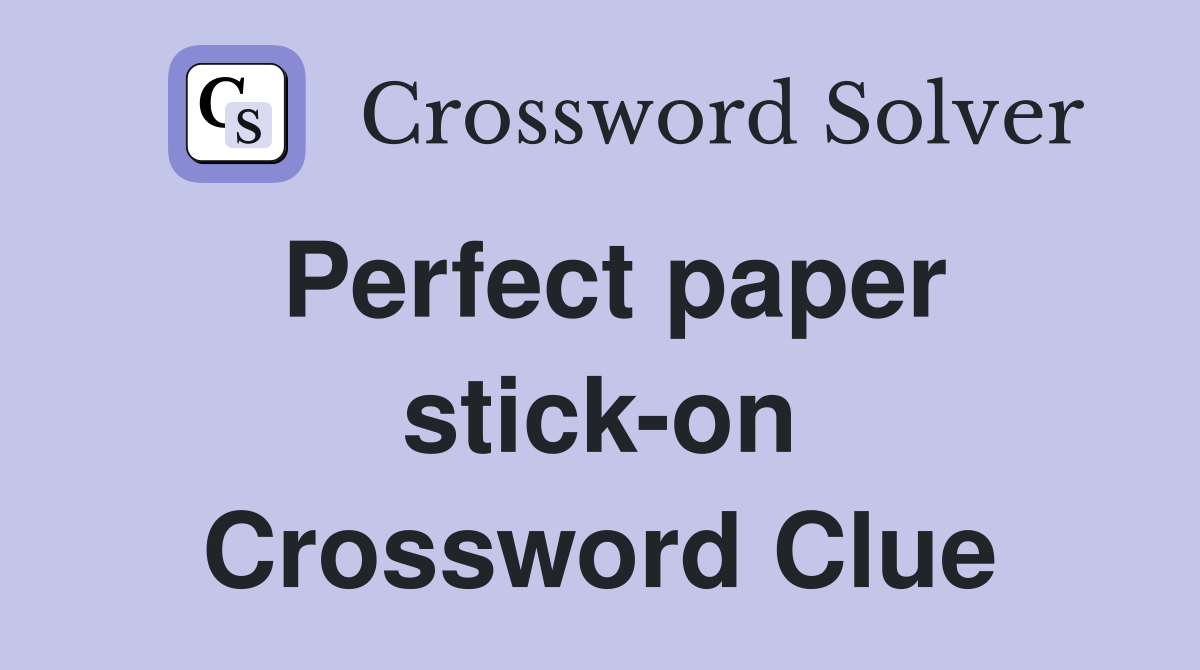 Perfect paper stick-on Crossword Clue