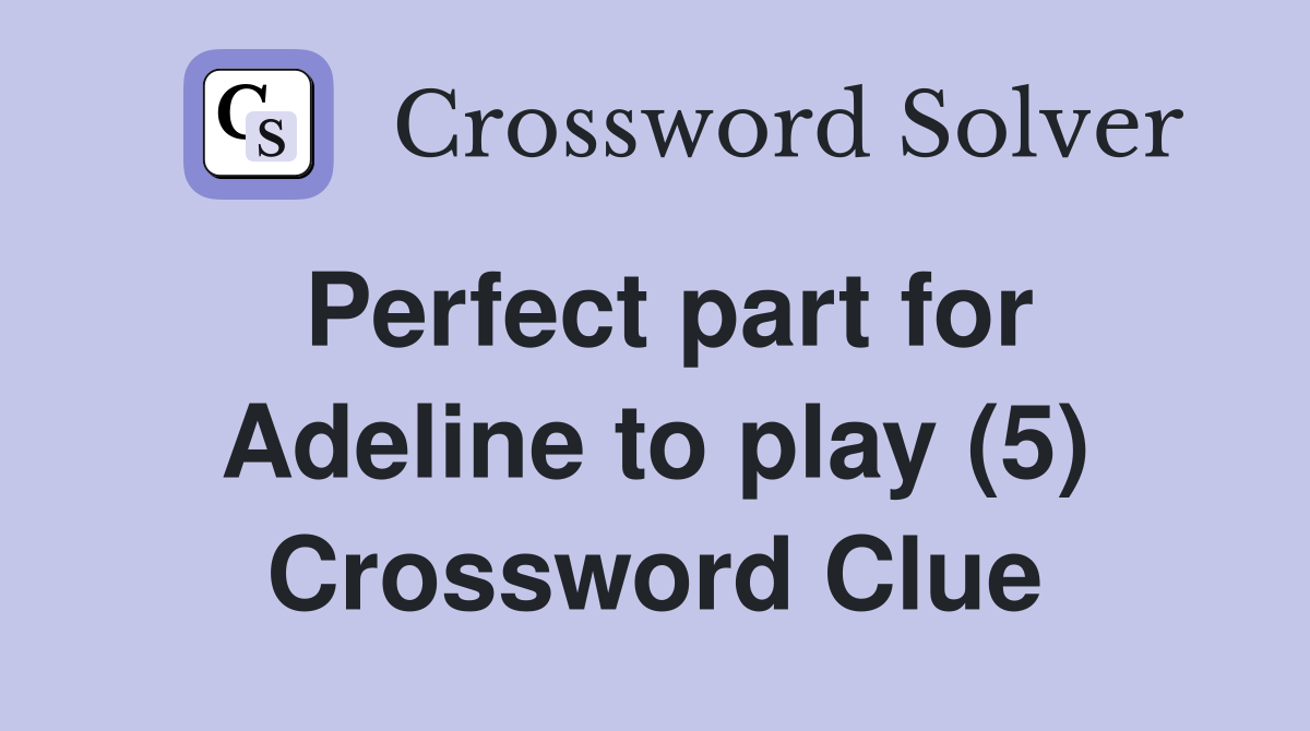 Perfect part for Adeline to play (5) Crossword Clue