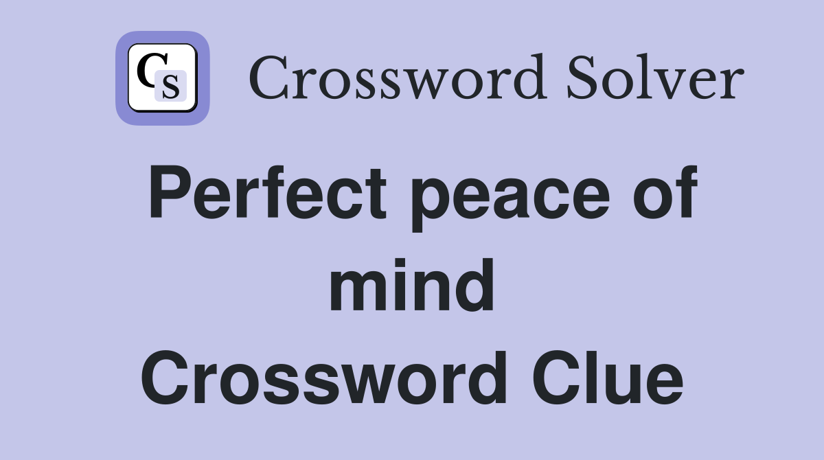 Perfect peace of mind Crossword Clue