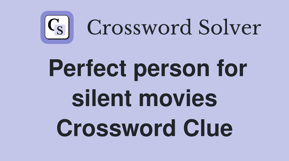Perfect person for silent movies Crossword Clue