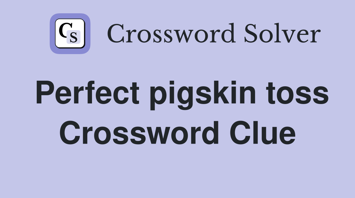 Perfect pigskin toss Crossword Clue