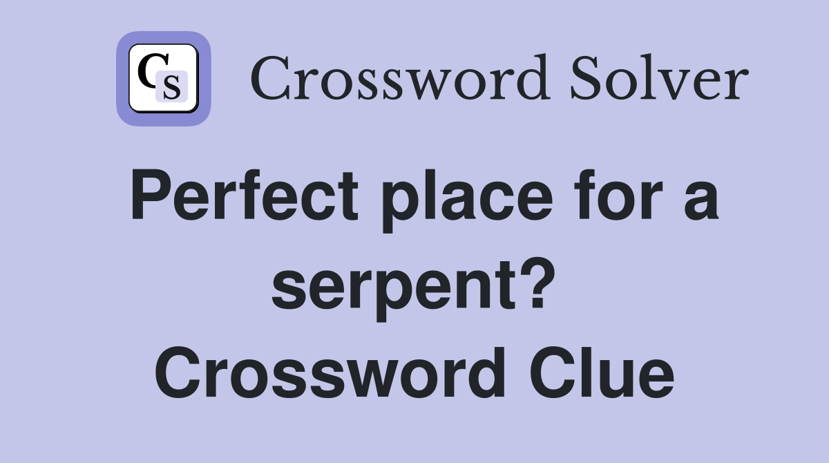 Perfect place for a serpent? Crossword Clue
