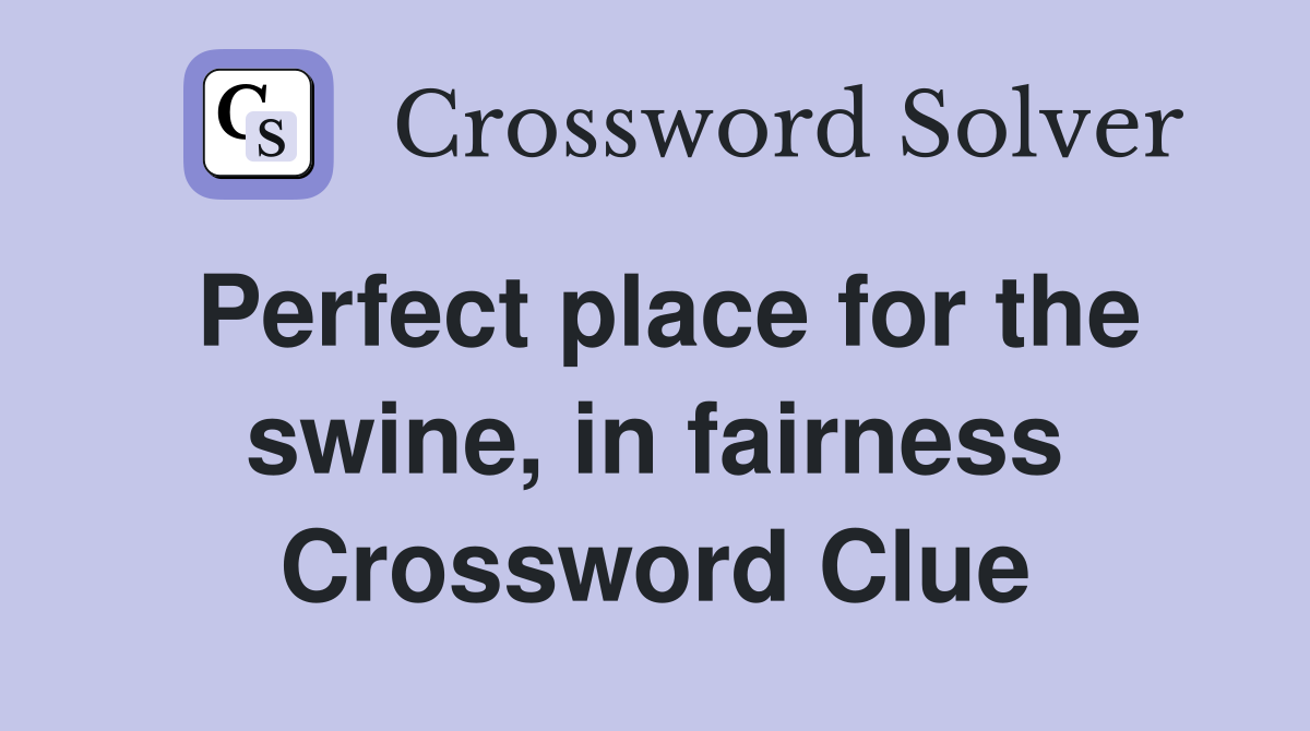 Perfect place for the swine, in fairness Crossword Clue