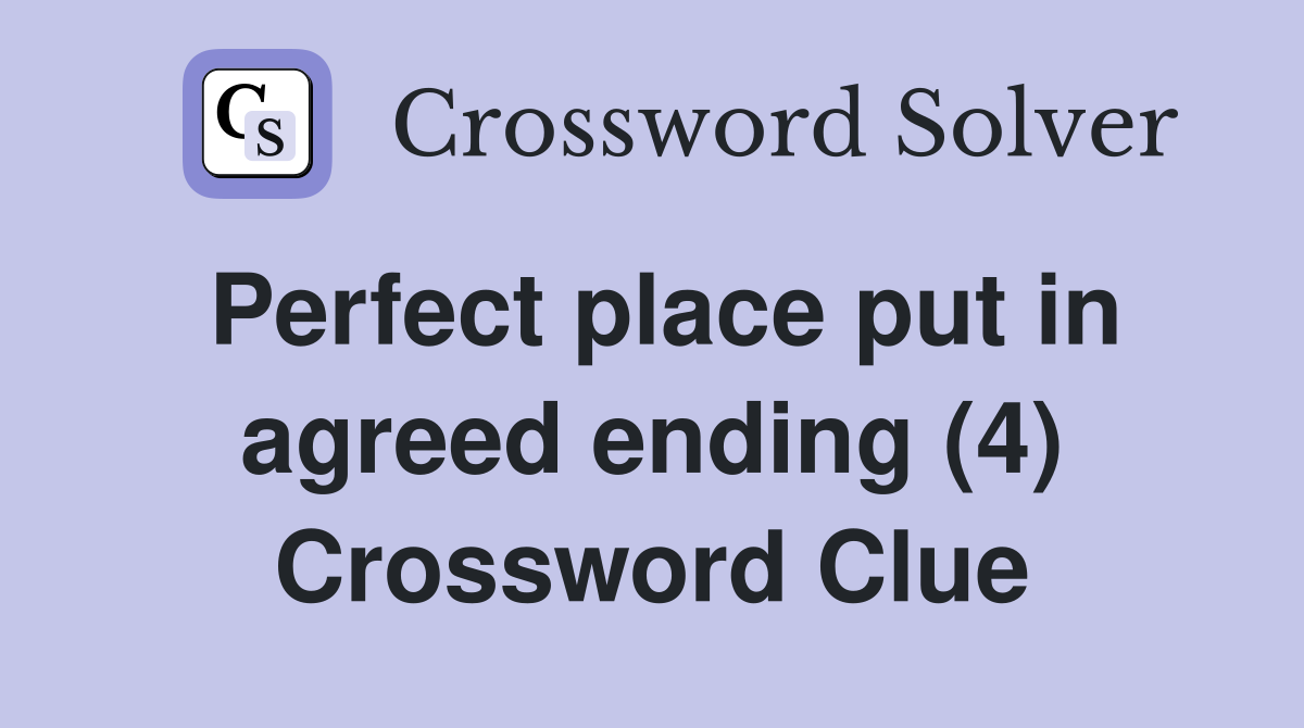 Perfect place put in agreed ending (4) Crossword Clue