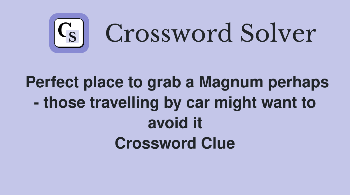 Perfect place to grab a Magnum perhaps - those travelling by car might want to avoid it Crossword Clue
