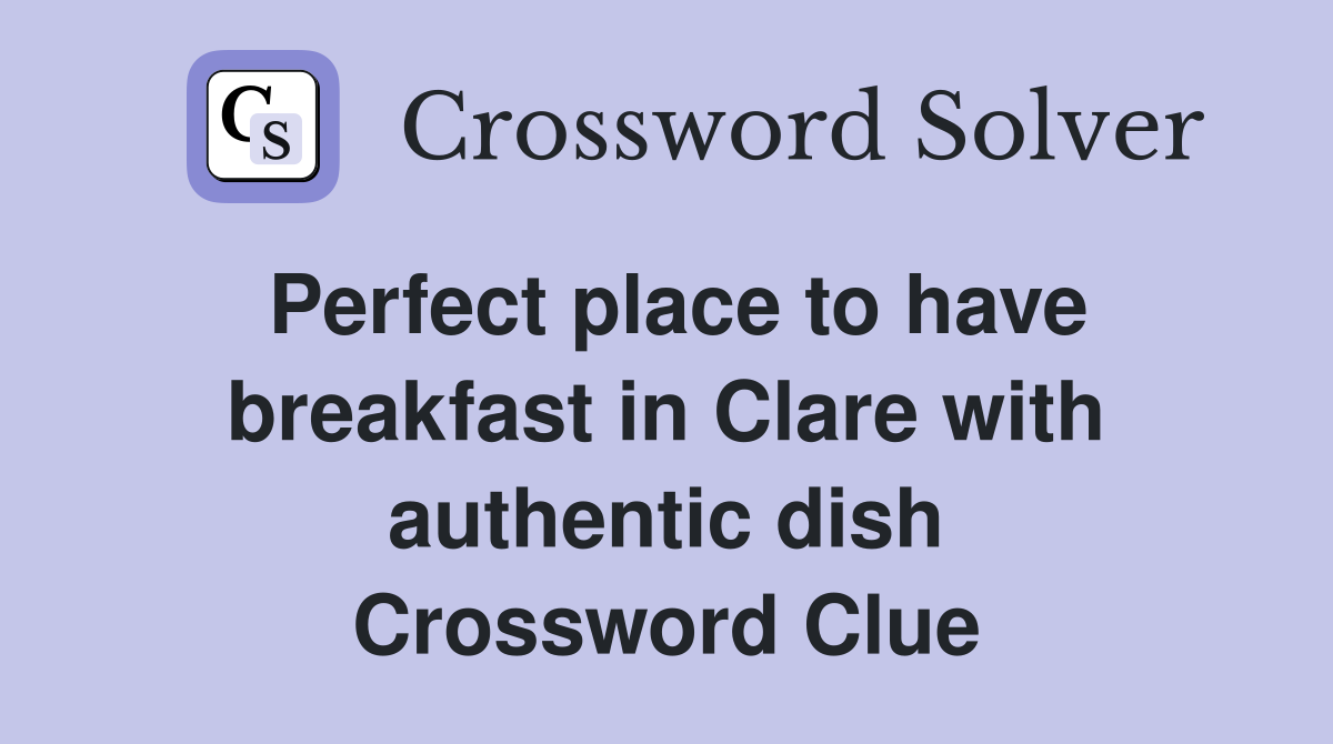 Perfect place to have breakfast in Clare with authentic dish Crossword Clue