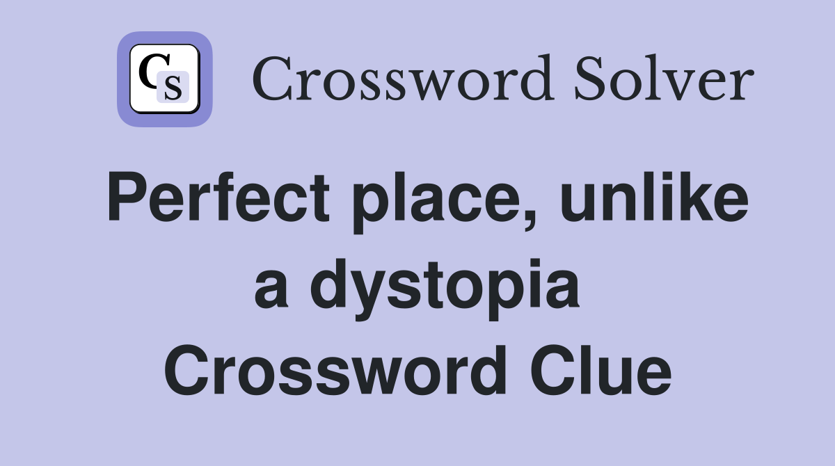 Perfect place, unlike a dystopia Crossword Clue