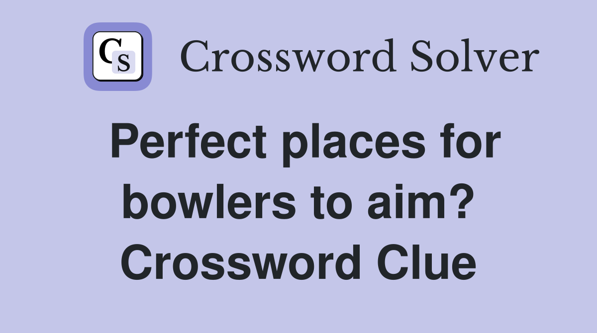 Perfect places for bowlers to aim? Crossword Clue