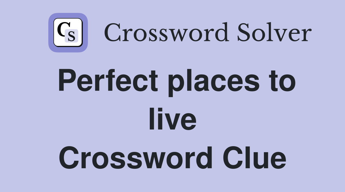 Perfect places to live Crossword Clue