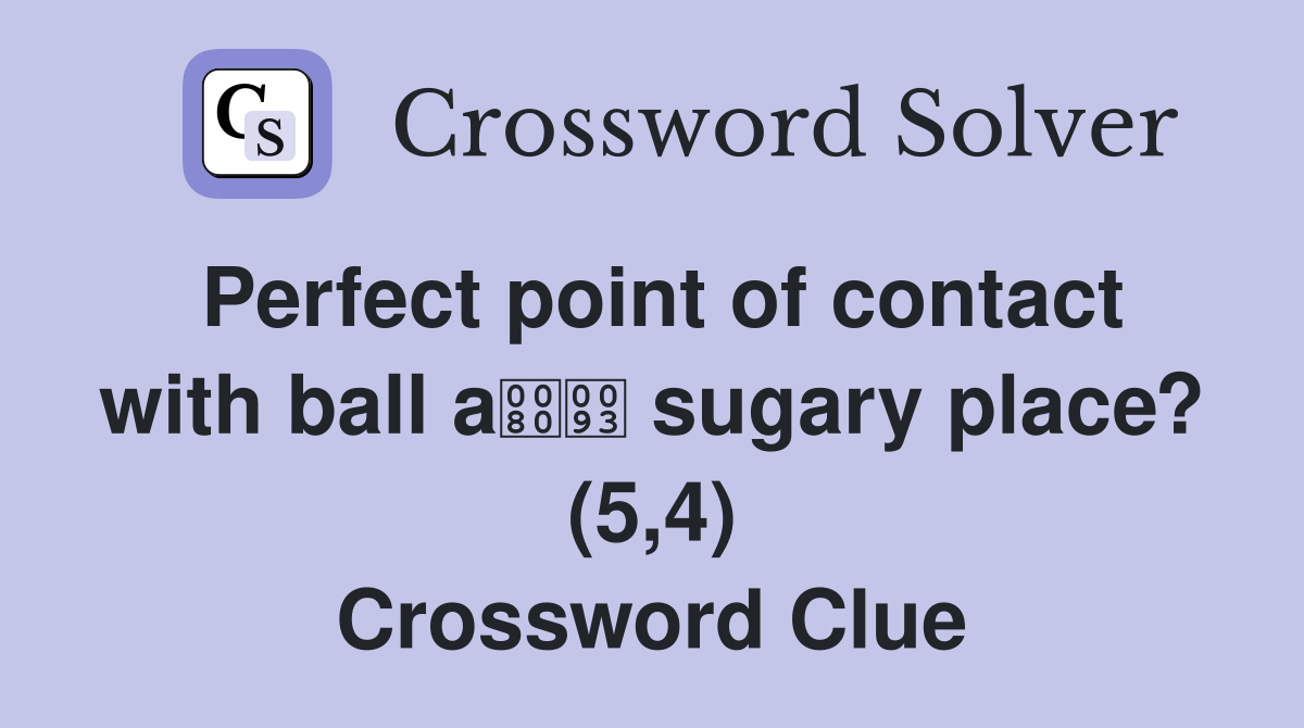 Perfect point of contact with ball a sugary place? (5,4) Crossword Clue