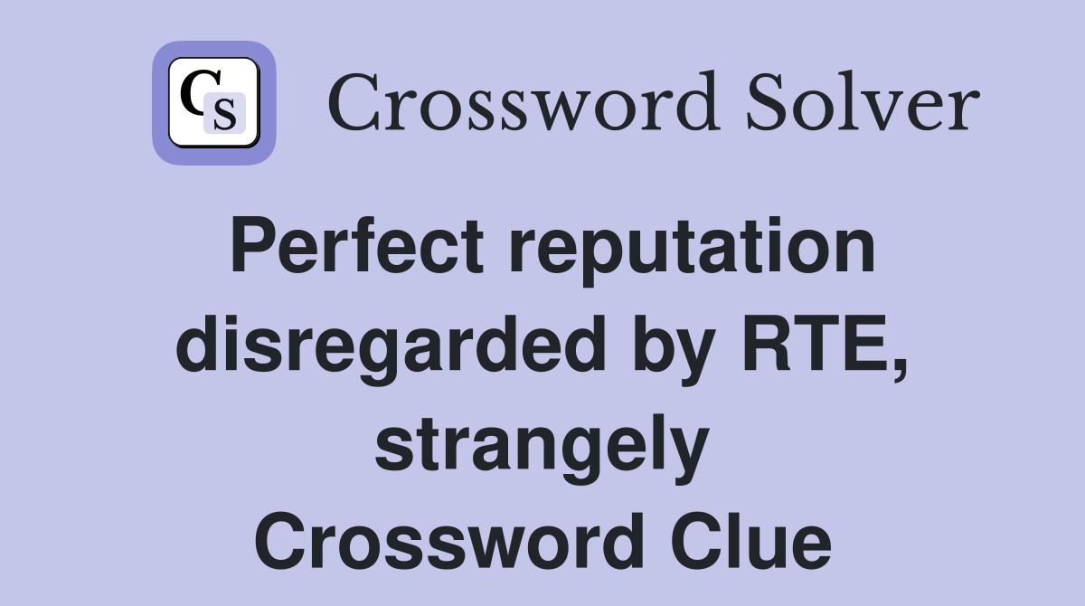Perfect reputation disregarded by RTE, strangely Crossword Clue