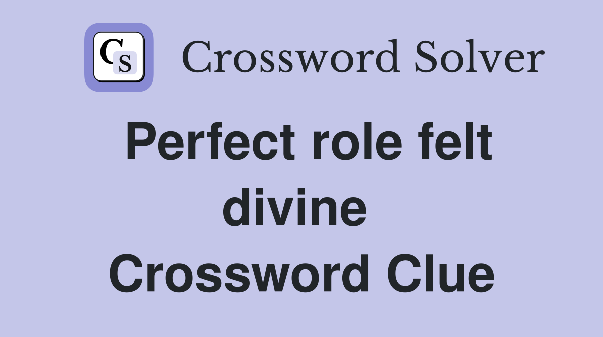 Perfect role felt divine  Crossword Clue