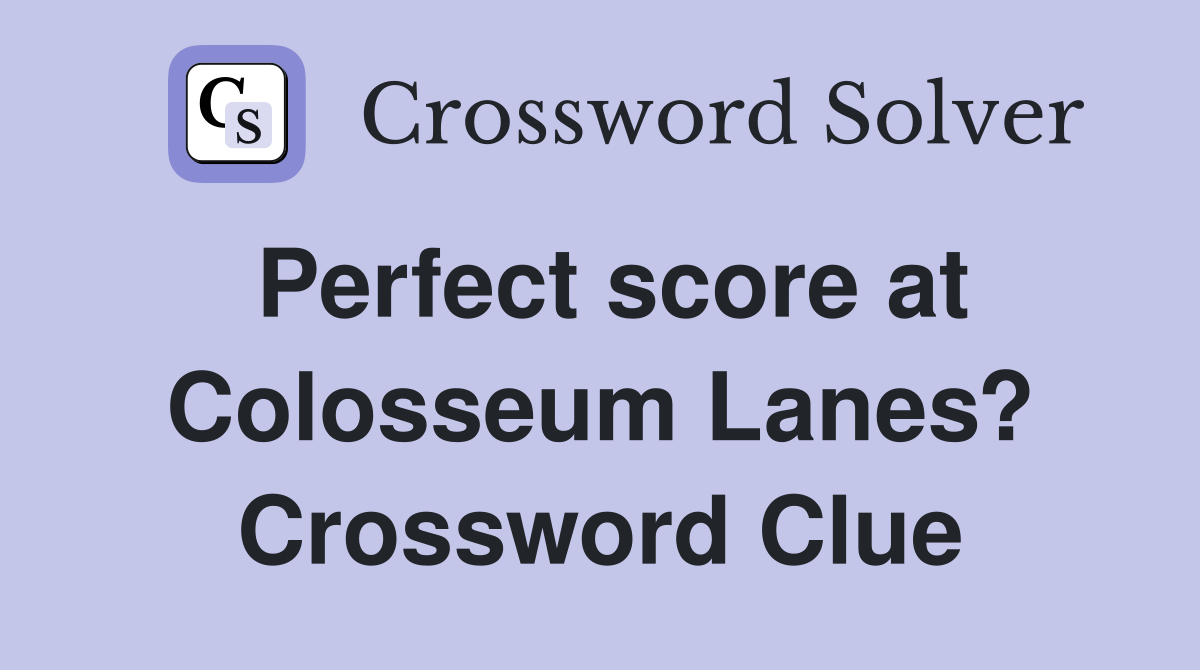 Perfect score at Colosseum Lanes? Crossword Clue