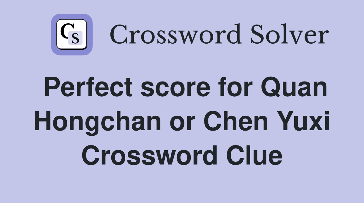 Perfect score for Quan Hongchan or Chen Yuxi Crossword Clue