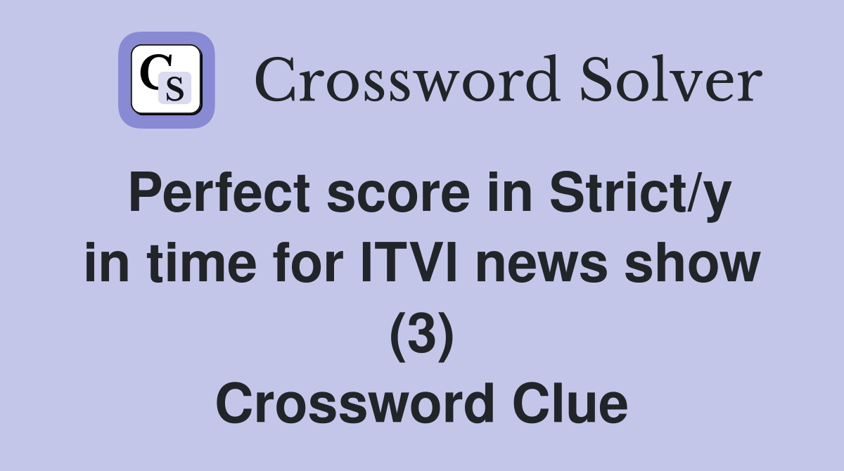 Perfect score in Strict/y in time for lTVl news show (3) Crossword Clue