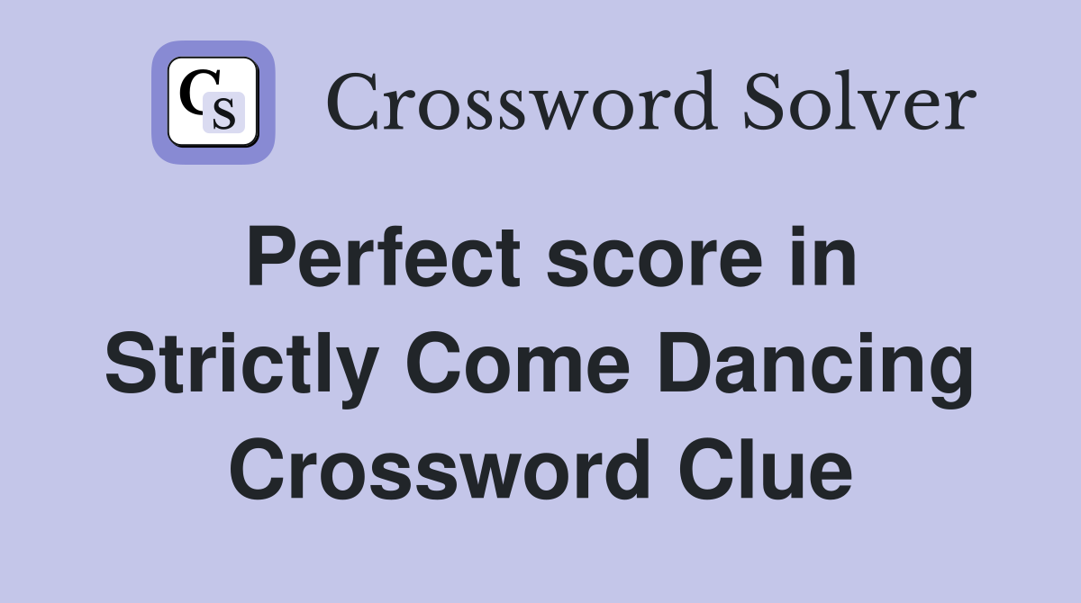 Perfect score in Strictly Come Dancing Crossword Clue