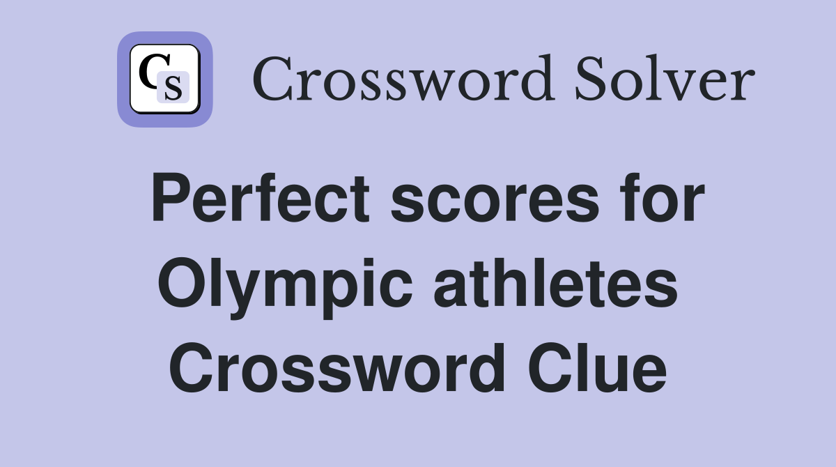 Perfect scores for Olympic athletes Crossword Clue