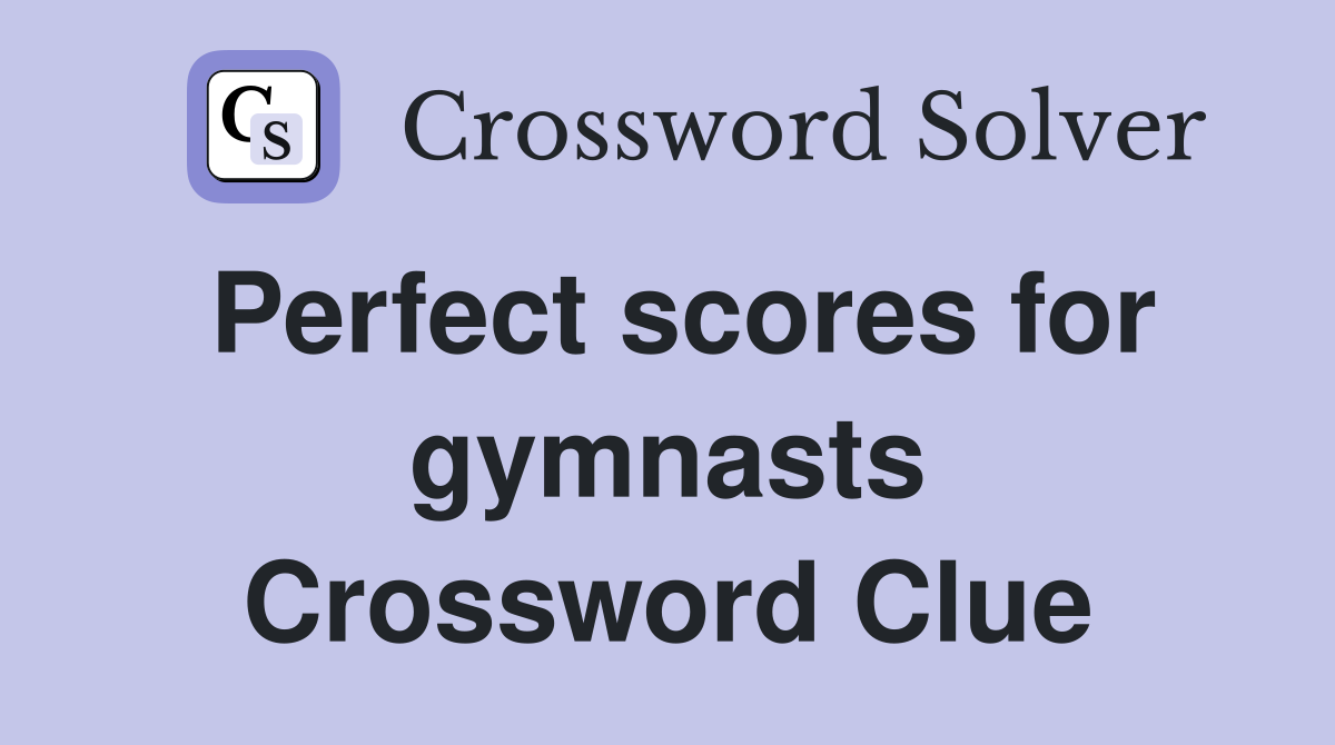 Perfect scores for gymnasts Crossword Clue