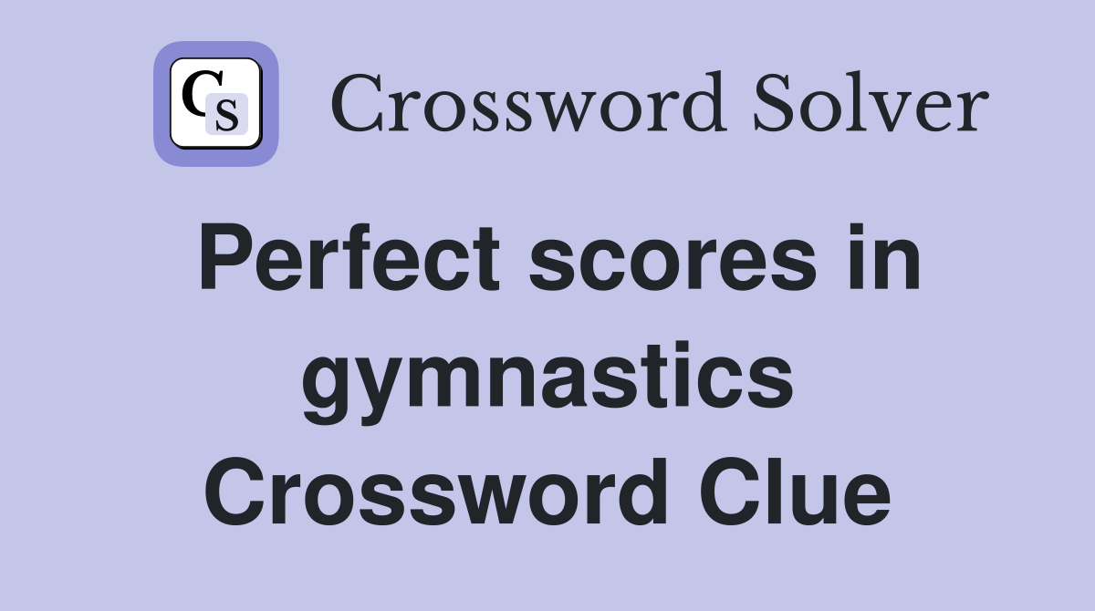 Perfect scores in gymnastics Crossword Clue