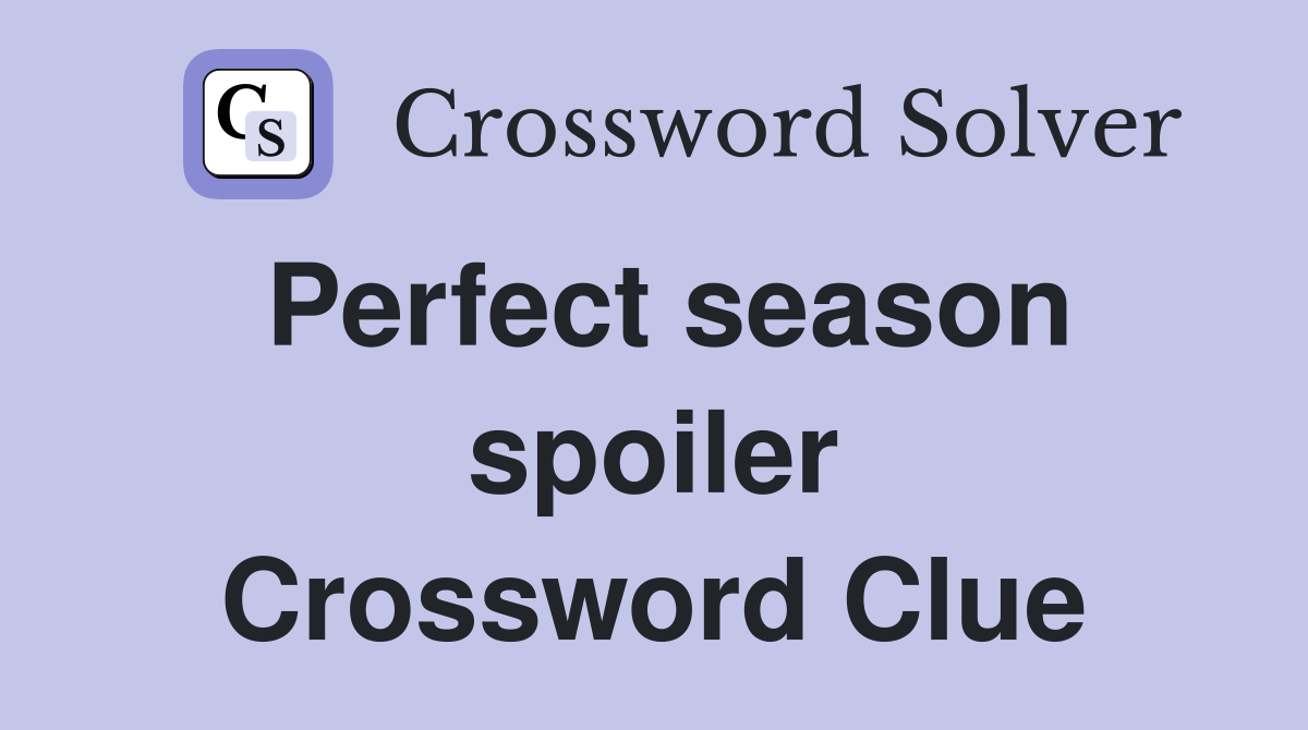 Perfect season spoiler Crossword Clue