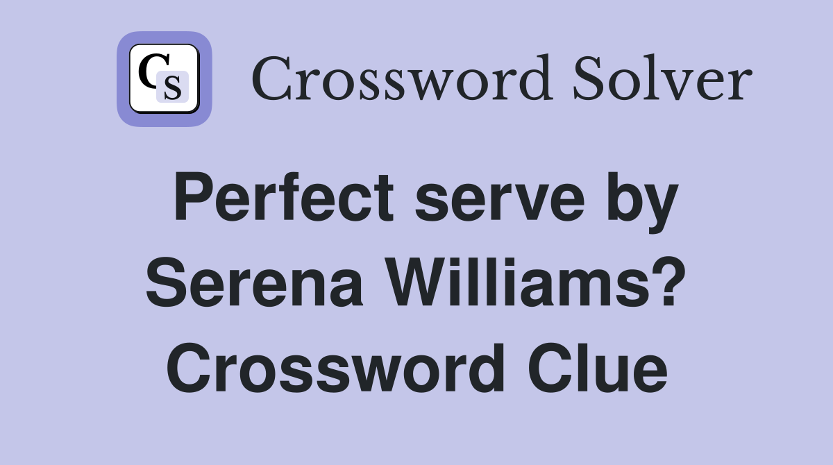 Perfect serve by Serena Williams? Crossword Clue