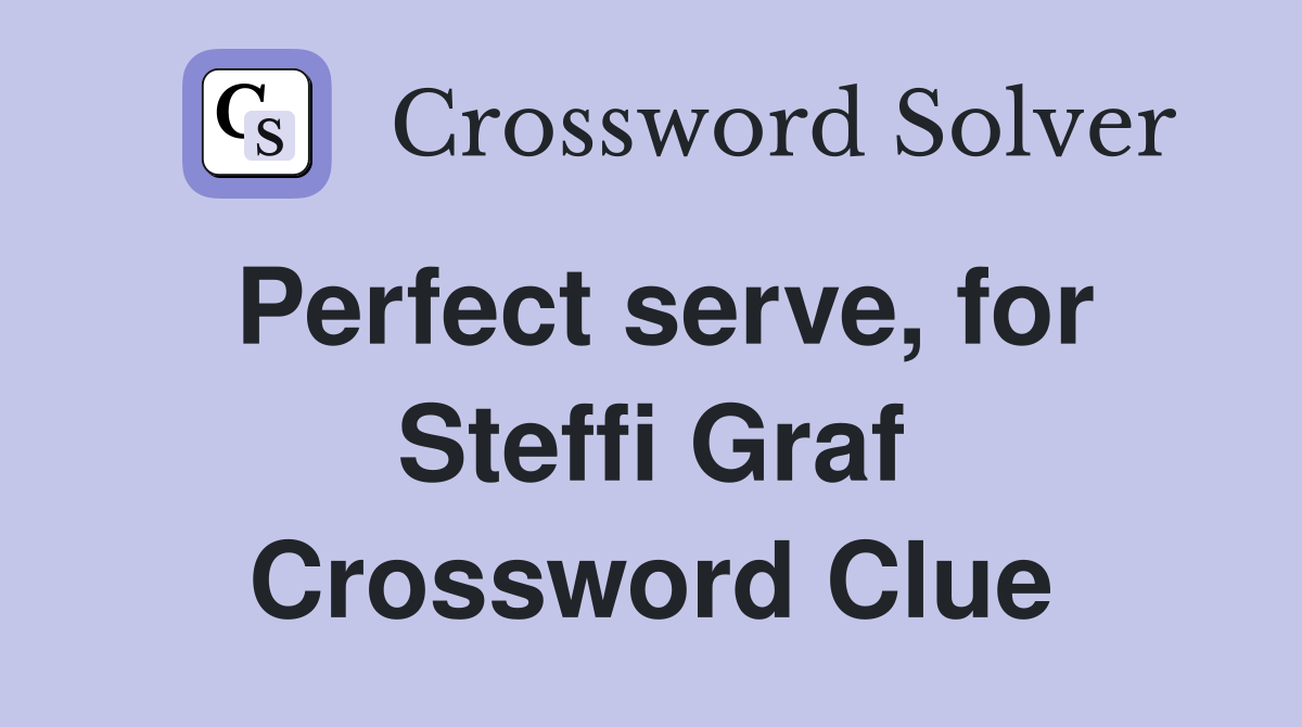 Perfect serve, for Steffi Graf Crossword Clue