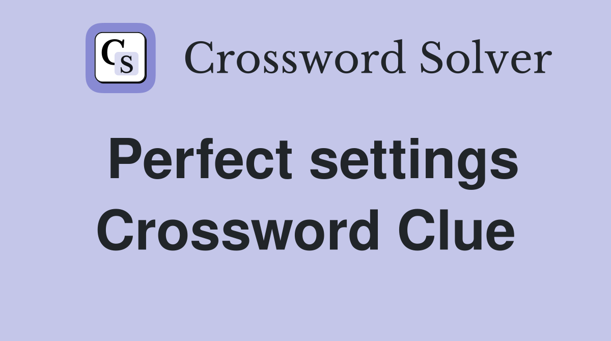Perfect settings Crossword Clue