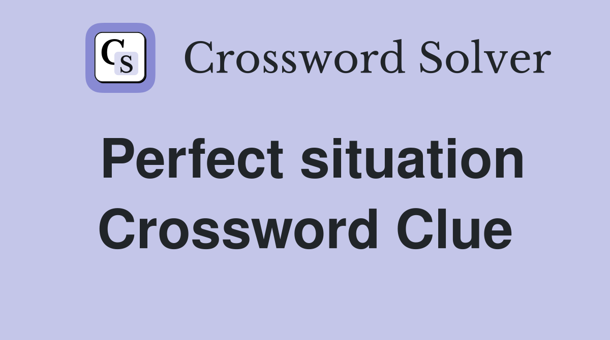 Perfect situation Crossword Clue