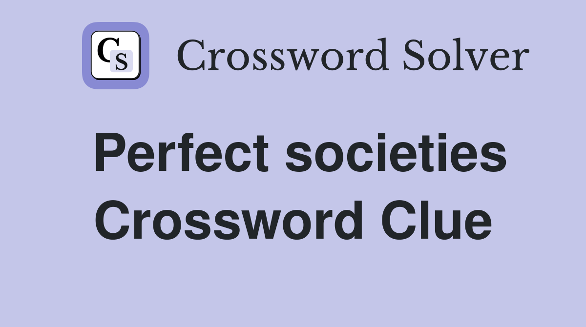 Perfect societies Crossword Clue