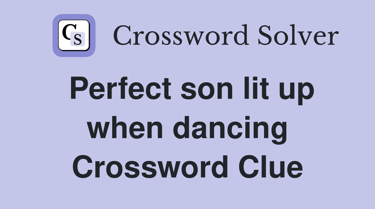 Perfect son lit up when dancing Crossword Clue