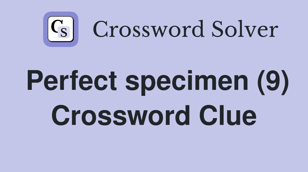Perfect specimen (9) Crossword Clue
