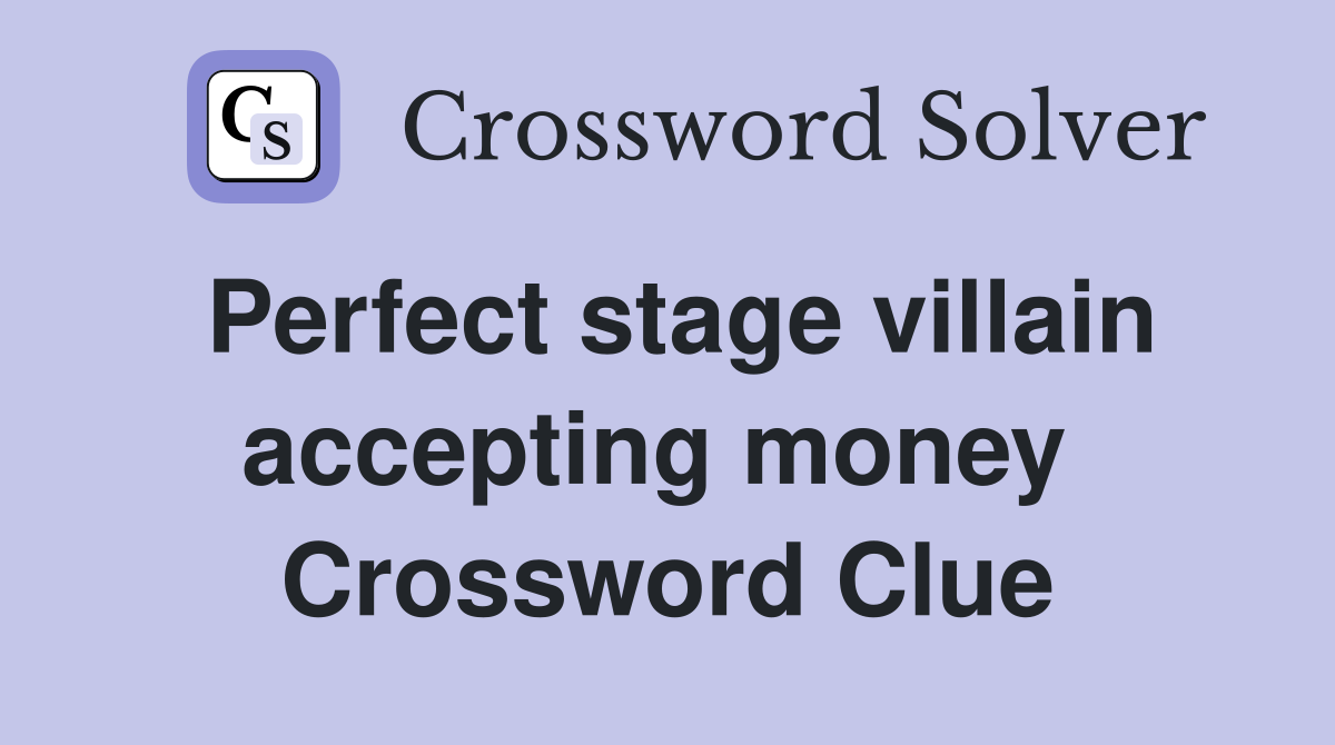 Perfect stage villain accepting money  Crossword Clue