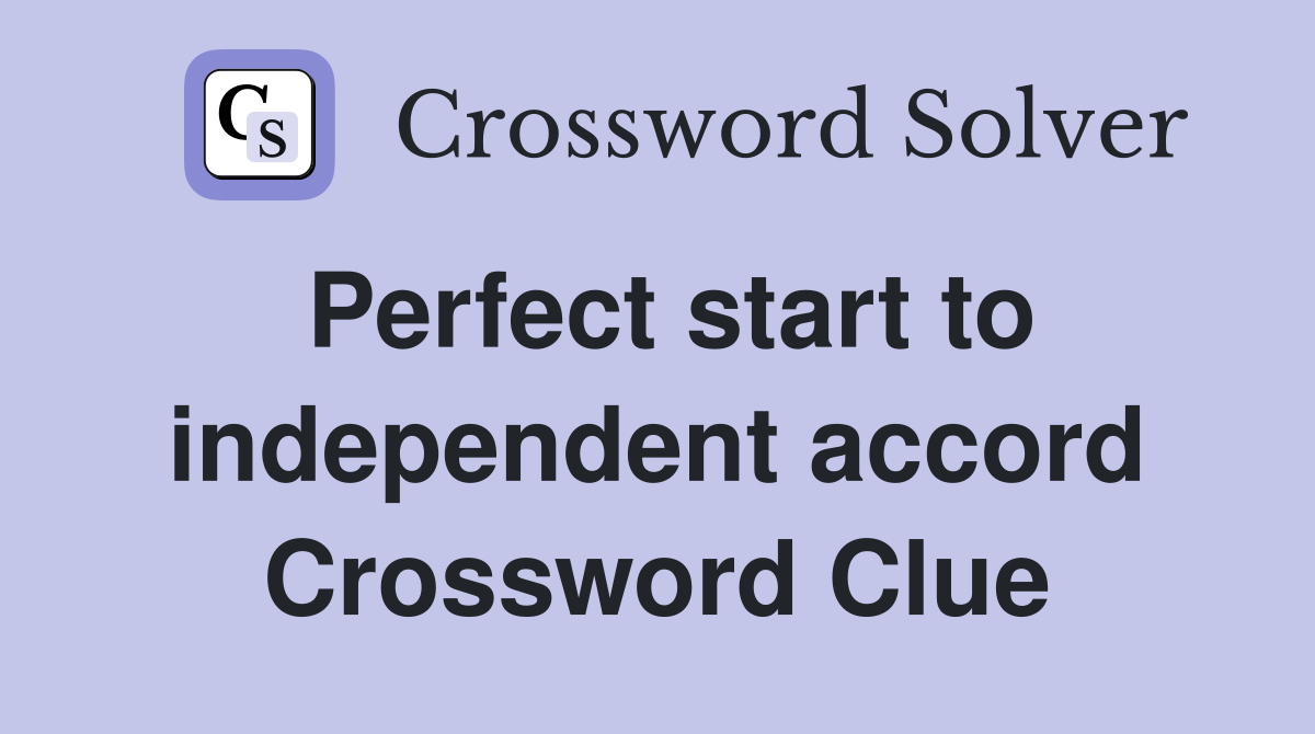 Perfect start to independent accord Crossword Clue
