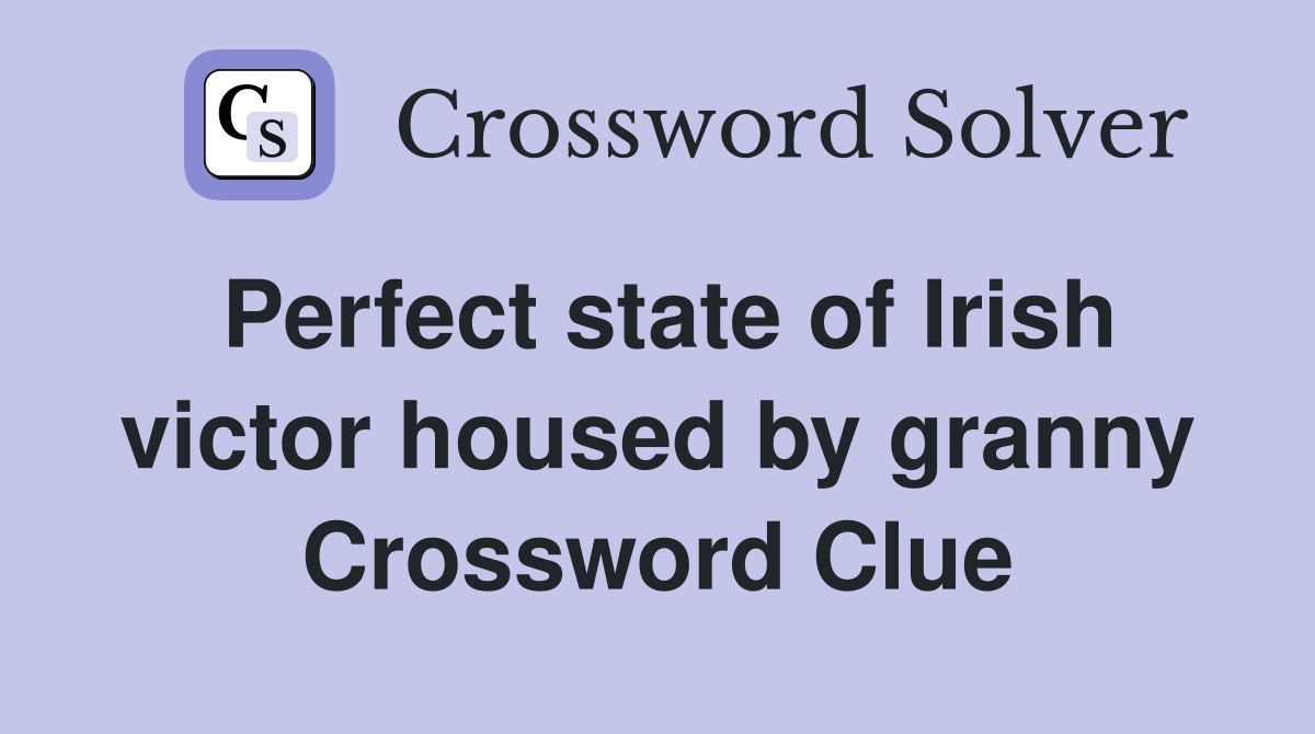 Perfect state of Irish victor housed by granny Crossword Clue