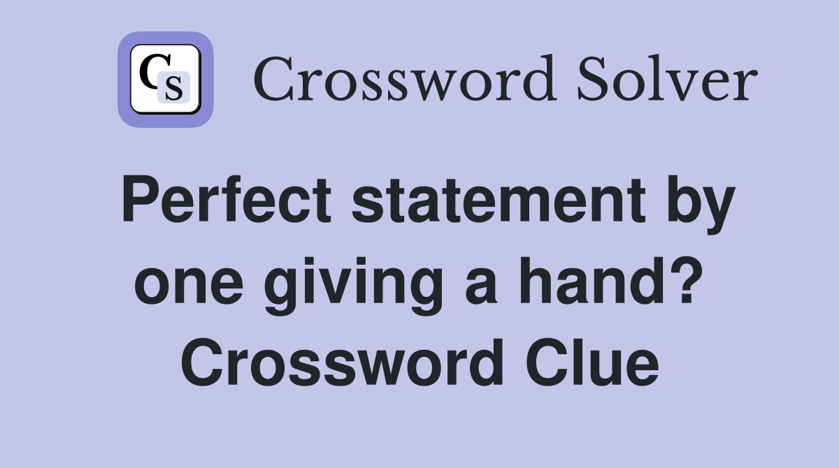 Perfect statement by one giving a hand? Crossword Clue