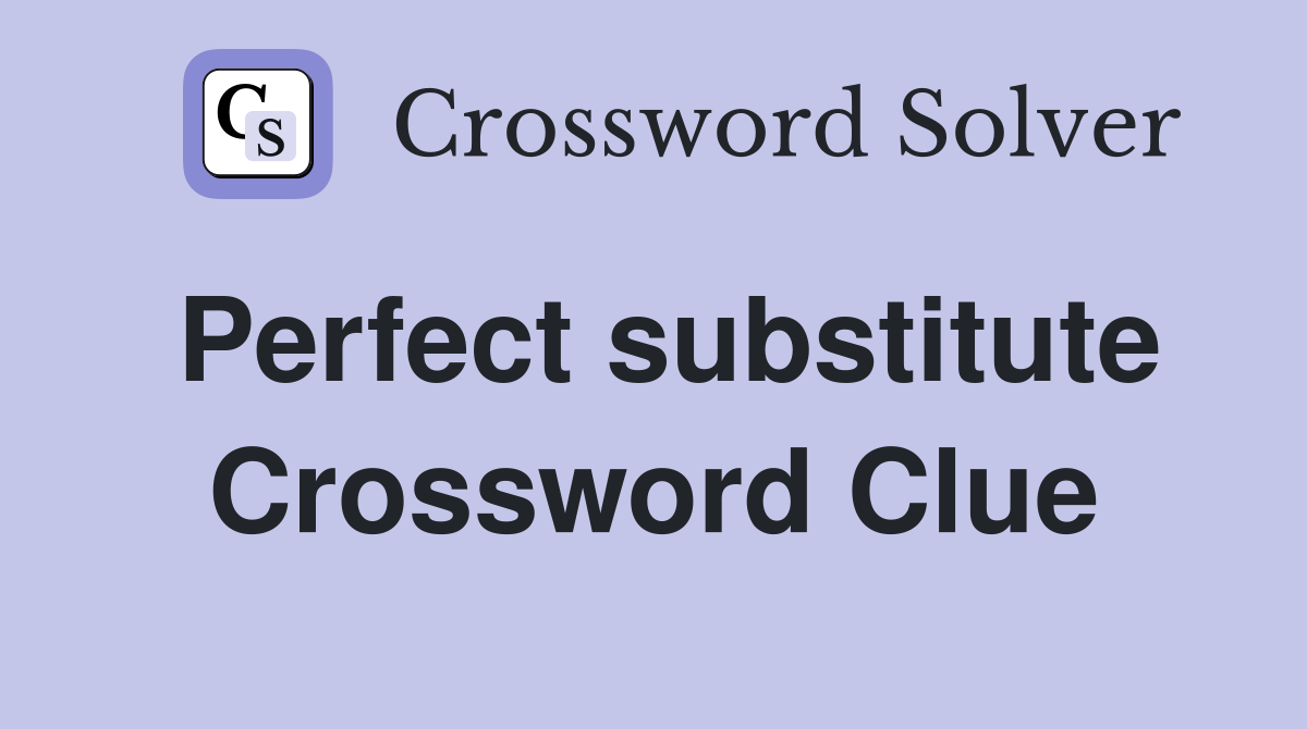 Perfect substitute Crossword Clue