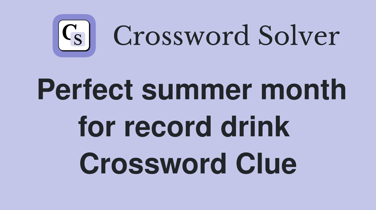 Perfect summer month for record drink  Crossword Clue