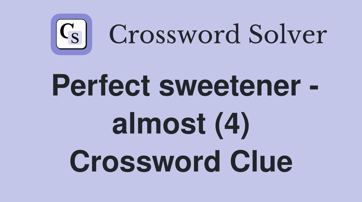 Perfect sweetener - almost (4) Crossword Clue