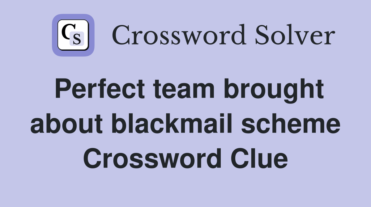 Perfect team brought about blackmail scheme Crossword Clue