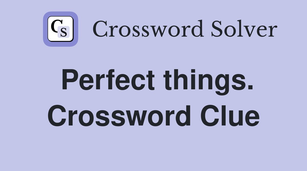Perfect things. Crossword Clue
