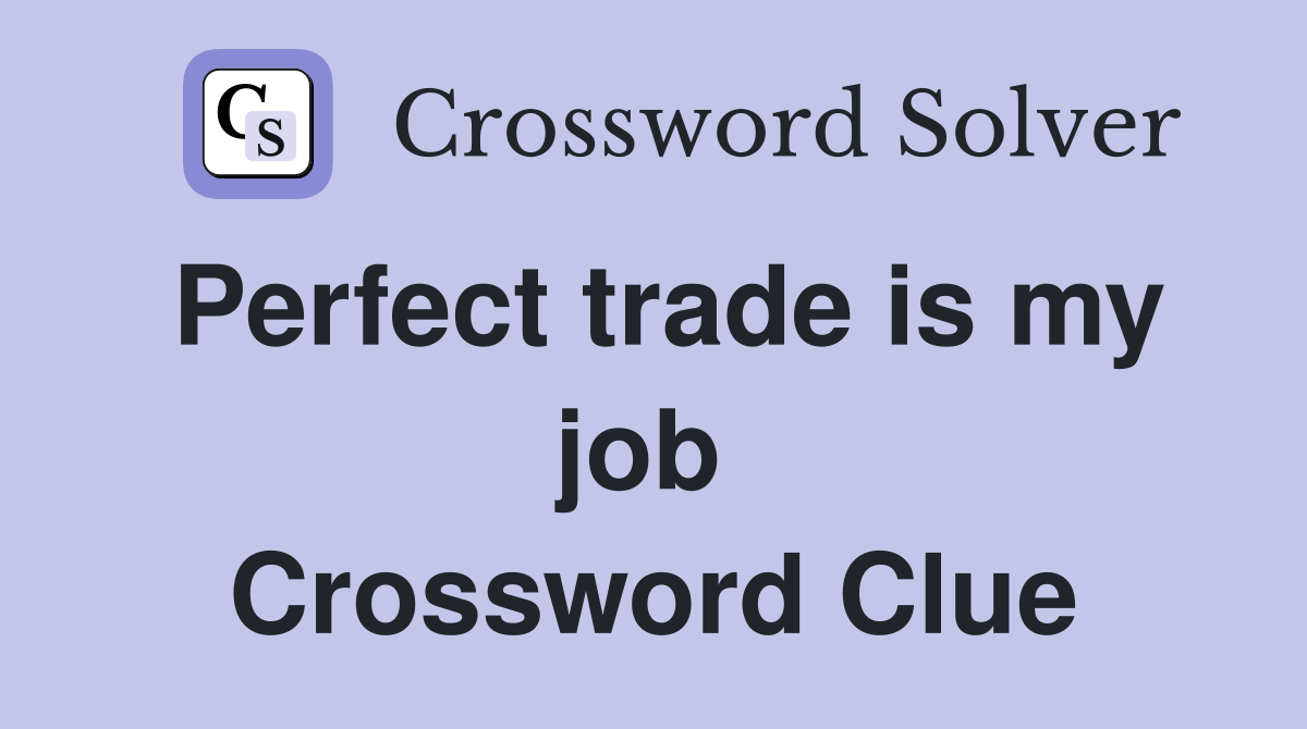Perfect trade is my job  Crossword Clue