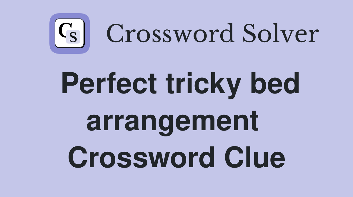 Perfect tricky bed arrangement  Crossword Clue