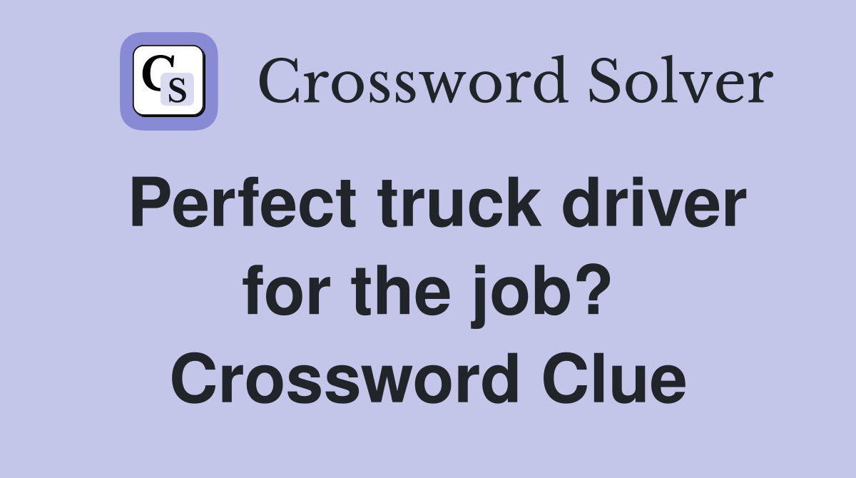 Perfect truck driver for the job? Crossword Clue