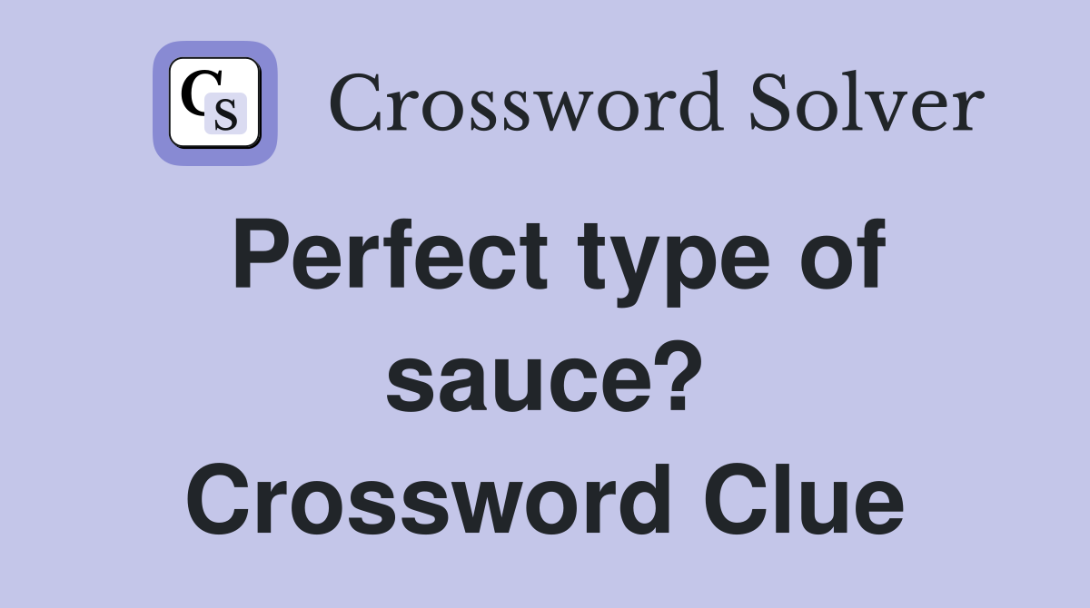 Perfect type of sauce? Crossword Clue